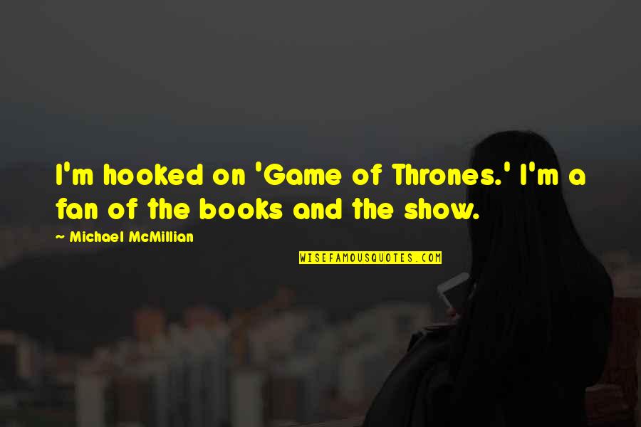 Debts Of Gratitude Quotes By Michael McMillian: I'm hooked on 'Game of Thrones.' I'm a