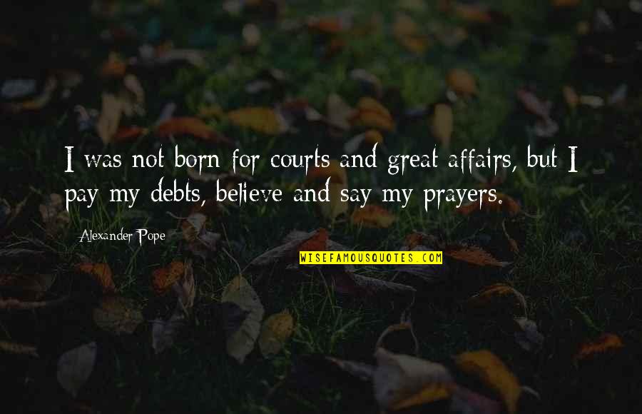 Debts Quotes By Alexander Pope: I was not born for courts and great