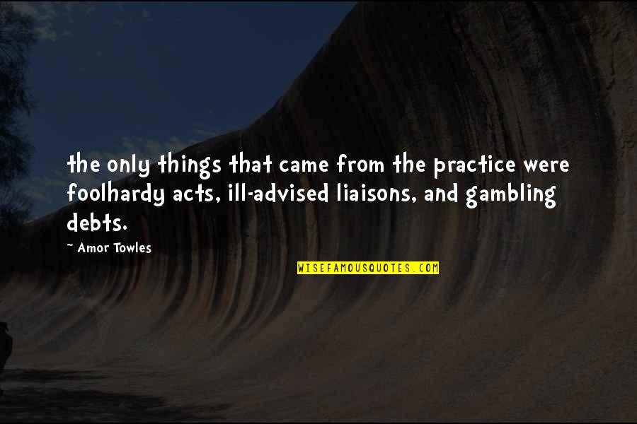 Debts Quotes By Amor Towles: the only things that came from the practice