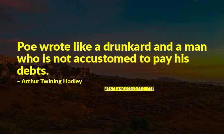 Debts Quotes By Arthur Twining Hadley: Poe wrote like a drunkard and a man