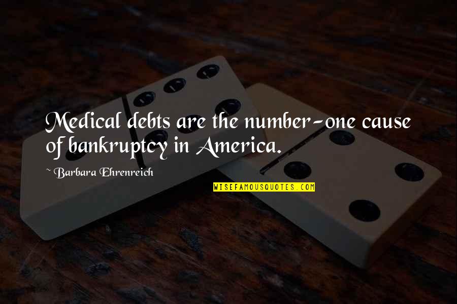 Debts Quotes By Barbara Ehrenreich: Medical debts are the number-one cause of bankruptcy