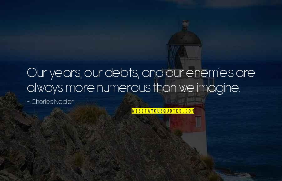 Debts Quotes By Charles Nodier: Our years, our debts, and our enemies are