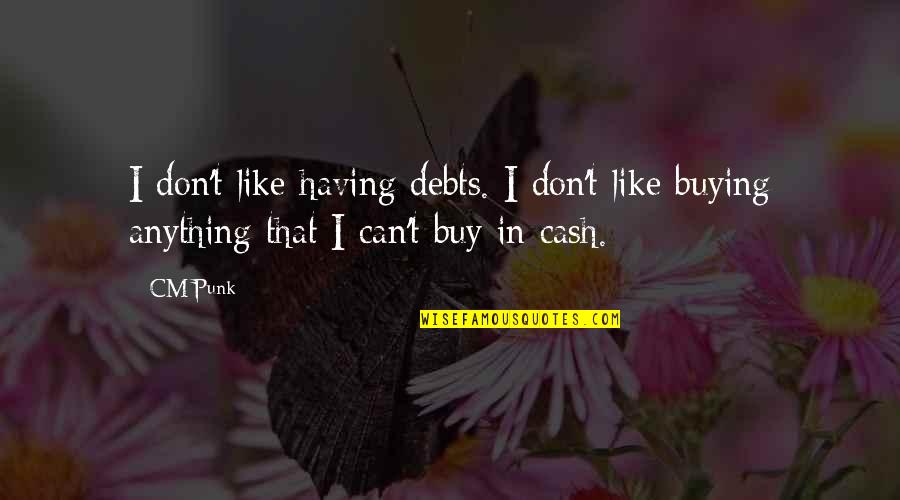 Debts Quotes By CM Punk: I don't like having debts. I don't like