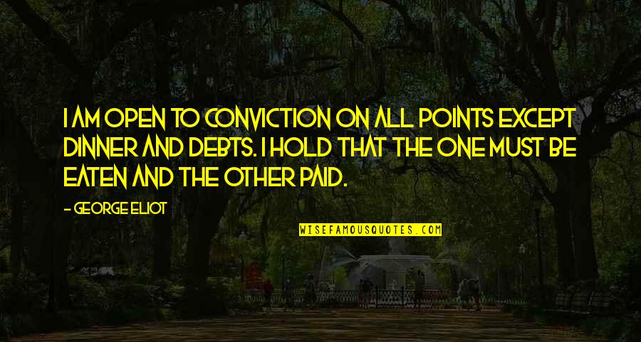 Debts Quotes By George Eliot: I am open to conviction on all points