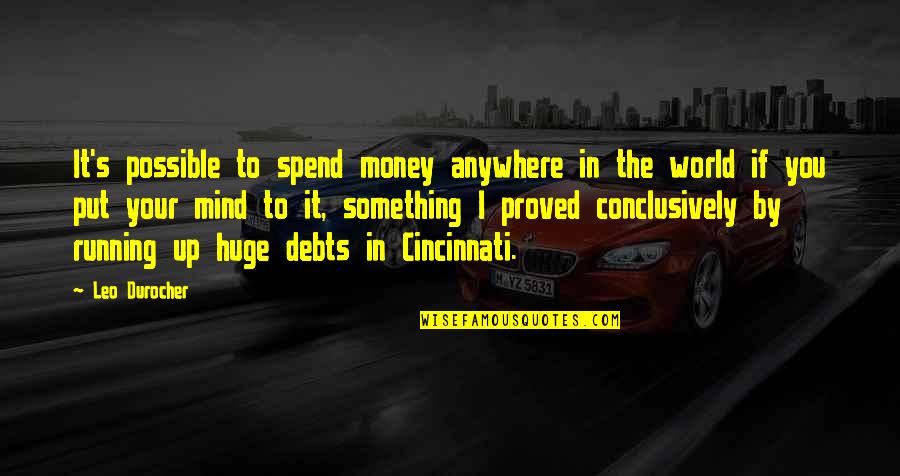 Debts Quotes By Leo Durocher: It's possible to spend money anywhere in the