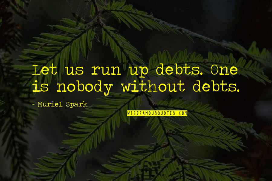 Debts Quotes By Muriel Spark: Let us run up debts. One is nobody