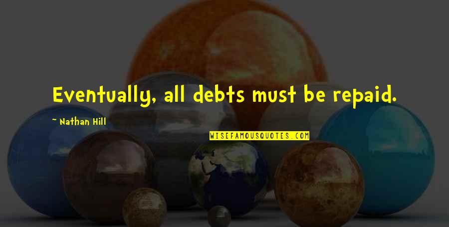 Debts Quotes By Nathan Hill: Eventually, all debts must be repaid.