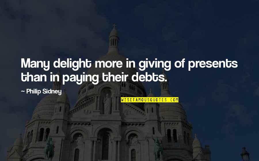 Debts Quotes By Philip Sidney: Many delight more in giving of presents than