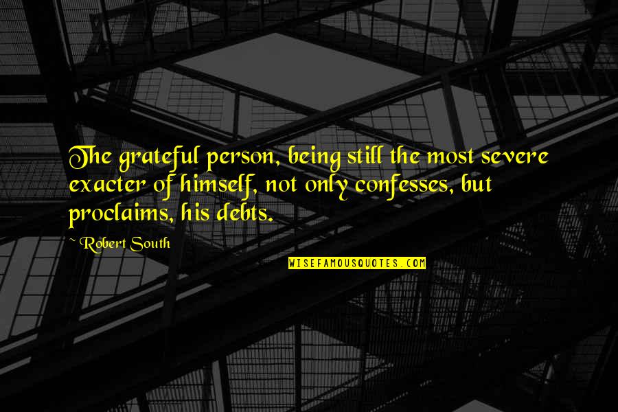 Debts Quotes By Robert South: The grateful person, being still the most severe