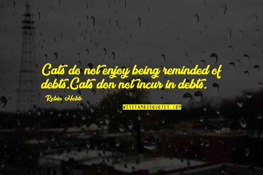 Debts Quotes By Robin Hobb: Cats do not enjoy being reminded of debts.Cats