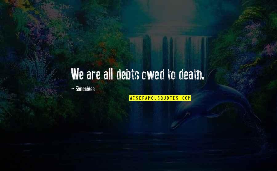 Debts Quotes By Simonides: We are all debts owed to death.