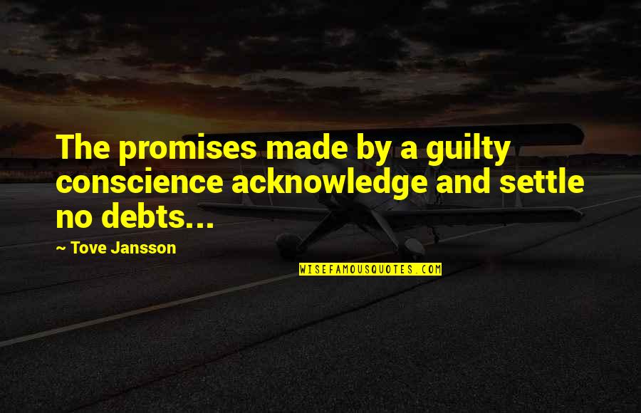 Debts Quotes By Tove Jansson: The promises made by a guilty conscience acknowledge