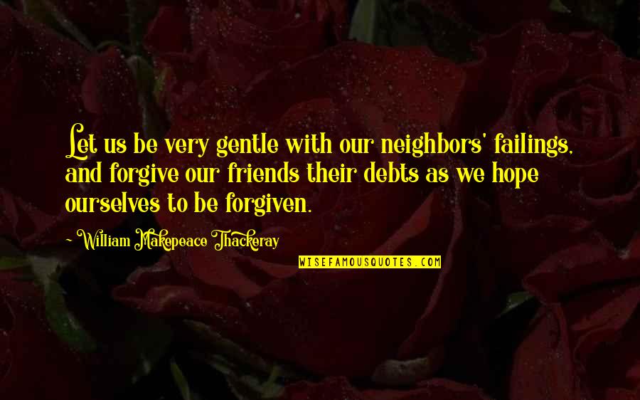 Debts Quotes By William Makepeace Thackeray: Let us be very gentle with our neighbors'