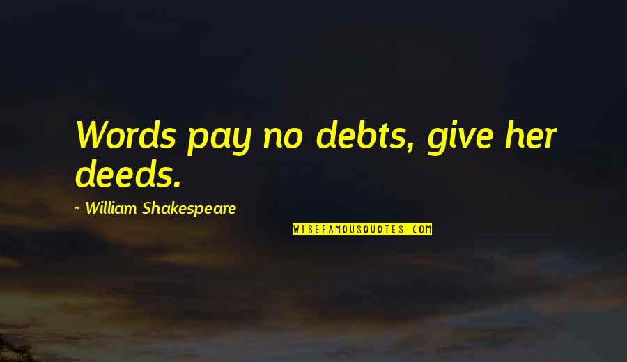 Debts Quotes By William Shakespeare: Words pay no debts, give her deeds.