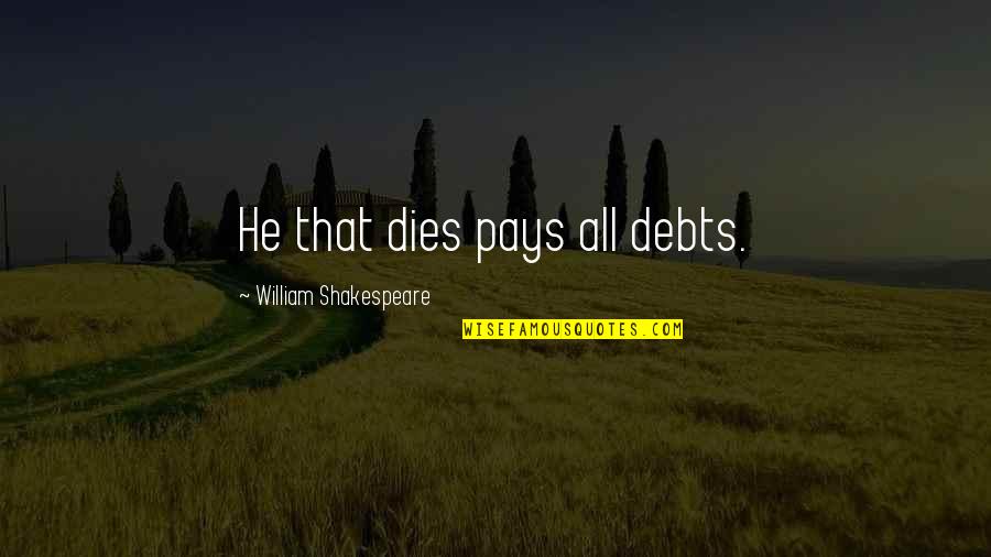 Debts Quotes By William Shakespeare: He that dies pays all debts.