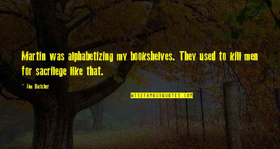 Debuggerstepthroughattribute Quotes By Jim Butcher: Martin was alphabetizing my bookshelves. They used to Debuggerstepthroughattribute Quotes By Jim Butcher: Martin was alphabetizing my bookshelves. They used to