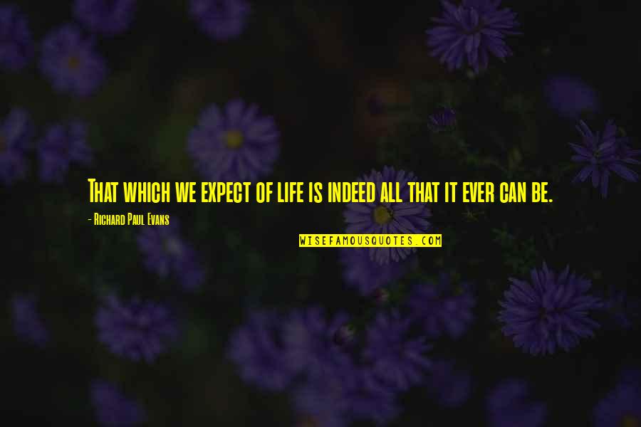 Debuggerstepthroughattribute Quotes By Richard Paul Evans: That which we expect of life is indeed Debuggerstepthroughattribute Quotes By Richard Paul Evans: That which we expect of life is indeed
