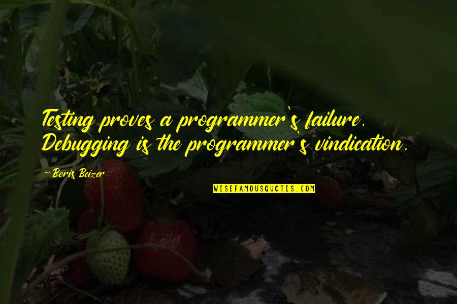 Debugging Quotes By Boris Beizer: Testing proves a programmer's failure. Debugging is the