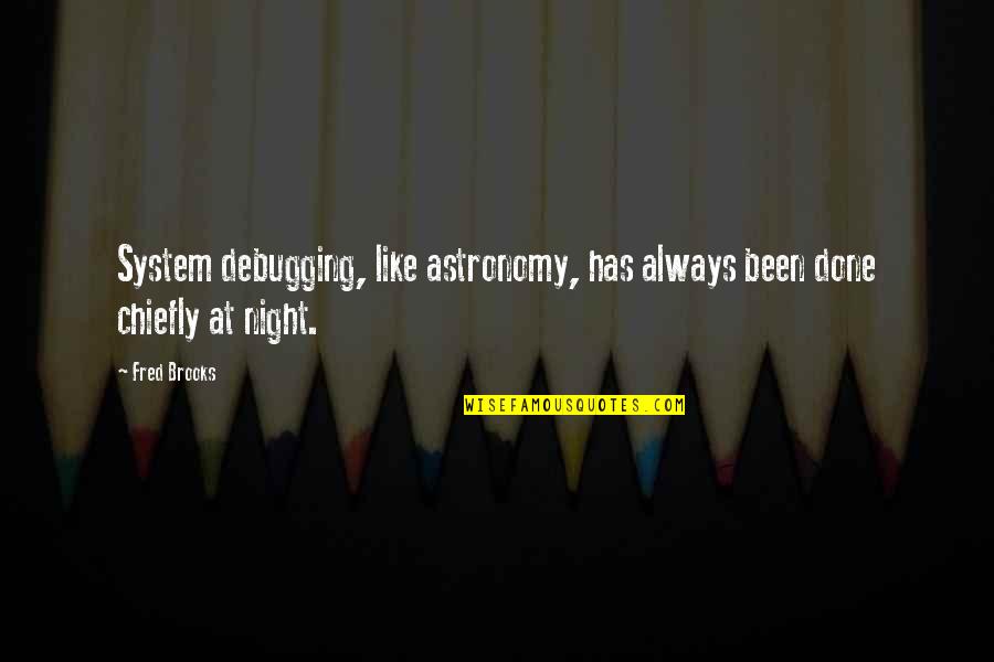 Debugging Quotes By Fred Brooks: System debugging, like astronomy, has always been done