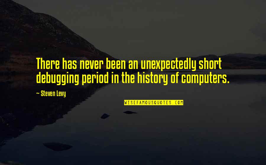 Debugging Quotes By Steven Levy: There has never been an unexpectedly short debugging