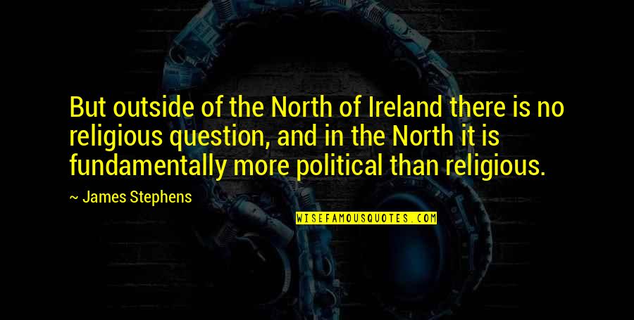 Debunk Quotes By James Stephens: But outside of the North of Ireland there