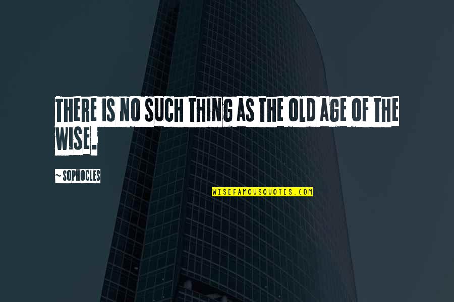 Debunk Quotes By Sophocles: There is no such thing as the old