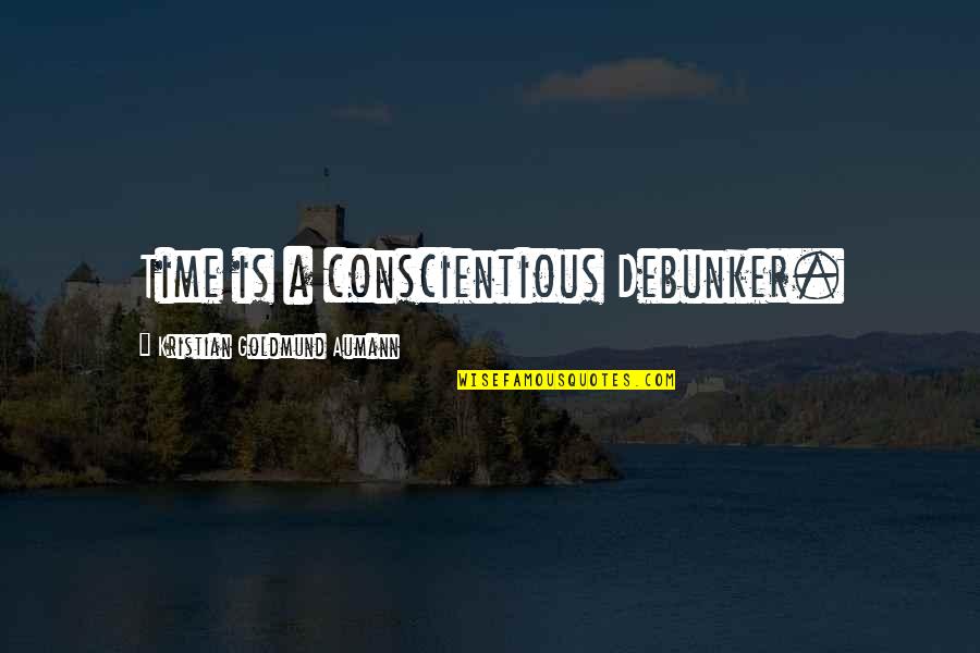 Debunker Quotes By Kristian Goldmund Aumann: Time is a conscientious Debunker. Debunker Quotes By Kristian Goldmund Aumann: Time is a conscientious Debunker.