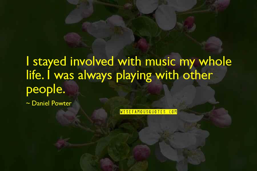 Debunks The Myth Quotes By Daniel Powter: I stayed involved with music my whole life.