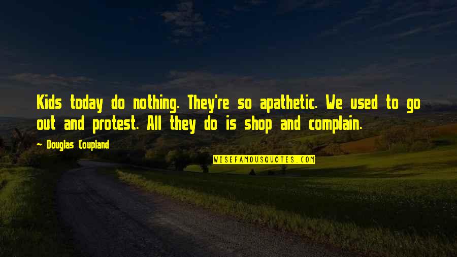 Deburring Equipment Quotes By Douglas Coupland: Kids today do nothing. They're so apathetic. We