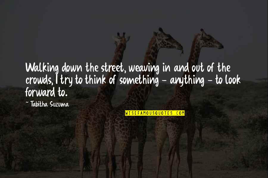 Deburring Equipment Quotes By Tabitha Suzuma: Walking down the street, weaving in and out