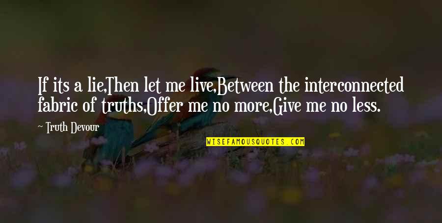 Deburring Equipment Quotes By Truth Devour: If its a lie,Then let me live,Between the