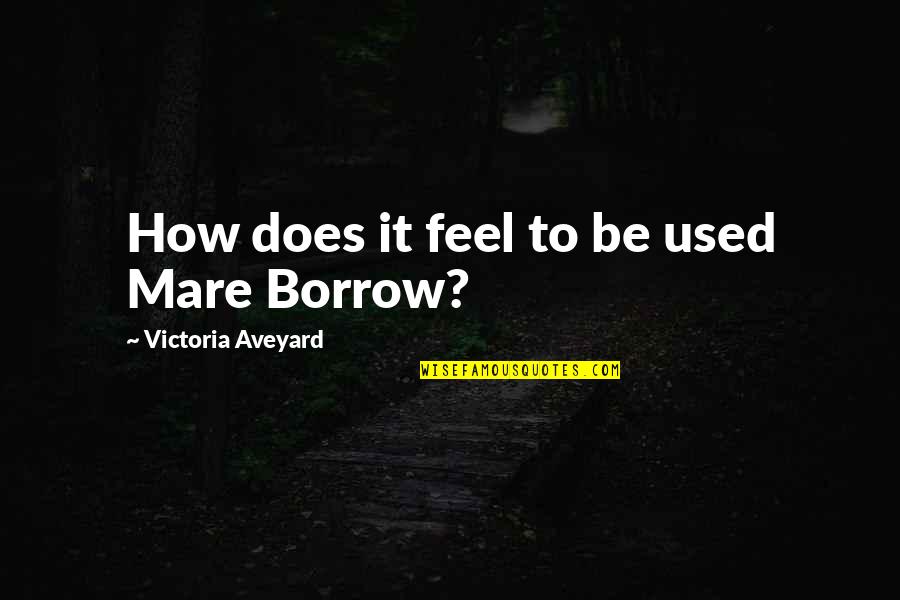 Debusschere Gus Quotes By Victoria Aveyard: How does it feel to be used Mare