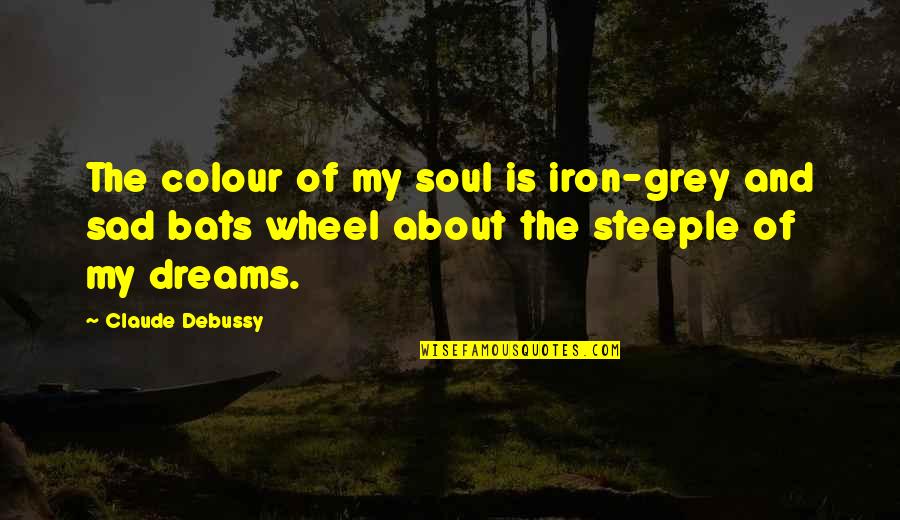 Debussy's Quotes By Claude Debussy: The colour of my soul is iron-grey and