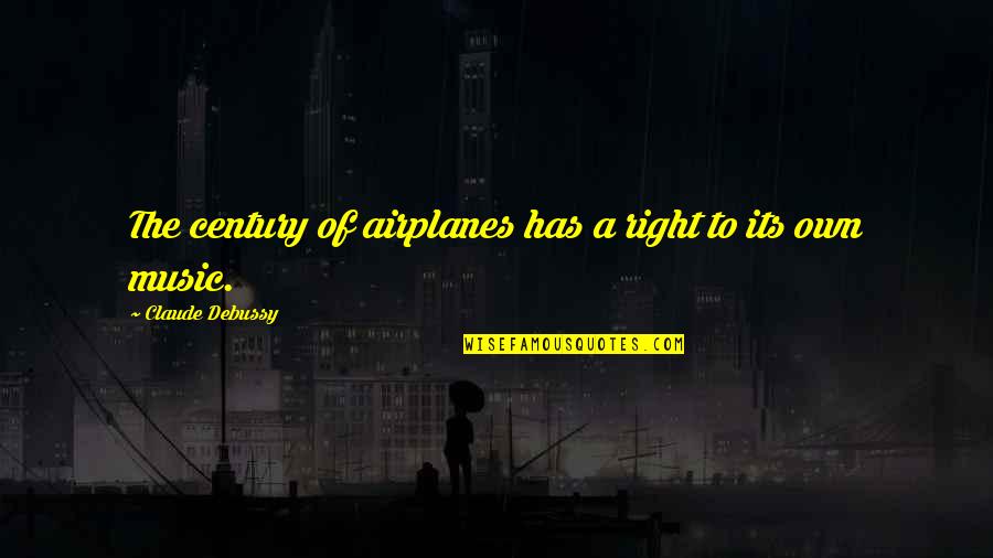 Debussy's Quotes By Claude Debussy: The century of airplanes has a right to