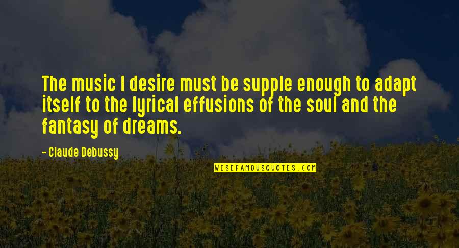 Debussy's Quotes By Claude Debussy: The music I desire must be supple enough