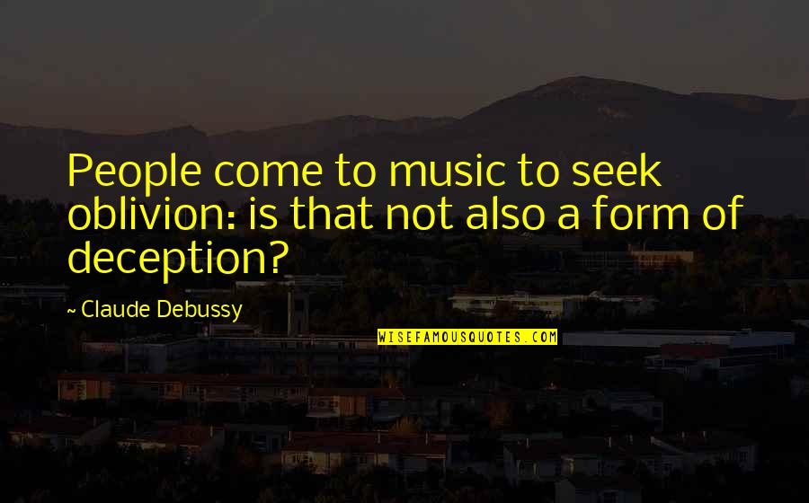 Debussy's Quotes By Claude Debussy: People come to music to seek oblivion: is