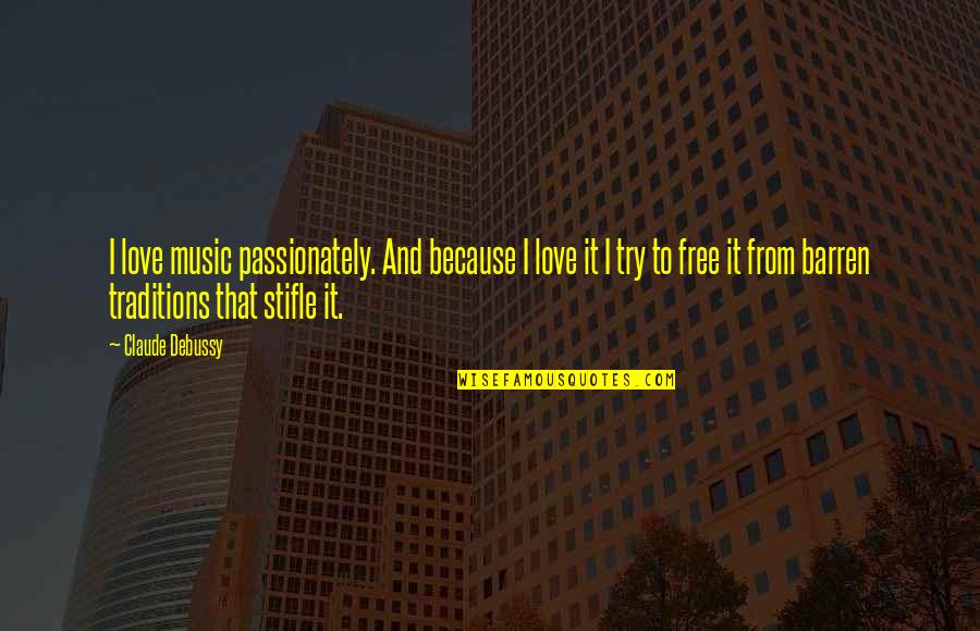 Debussy's Quotes By Claude Debussy: I love music passionately. And because I love