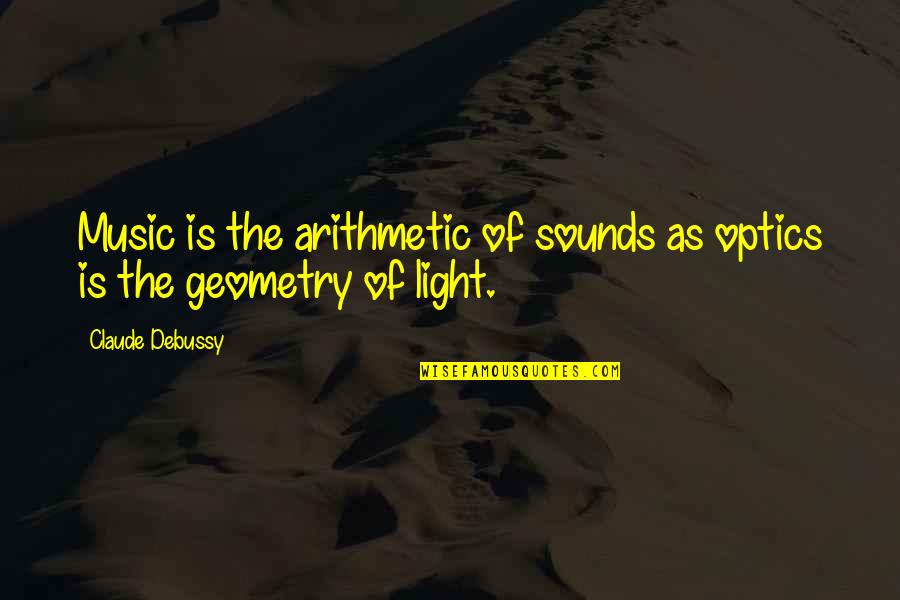 Debussy's Quotes By Claude Debussy: Music is the arithmetic of sounds as optics