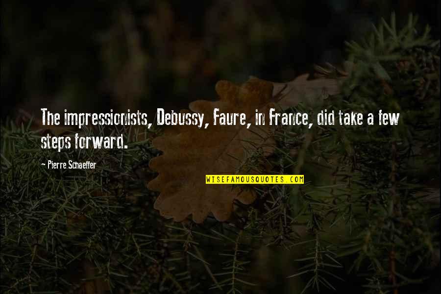 Debussy's Quotes By Pierre Schaeffer: The impressionists, Debussy, Faure, in France, did take