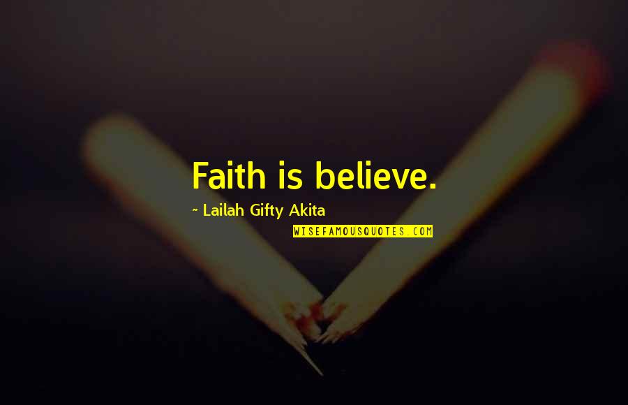 Debut Celebrant Quotes By Lailah Gifty Akita: Faith is believe.
