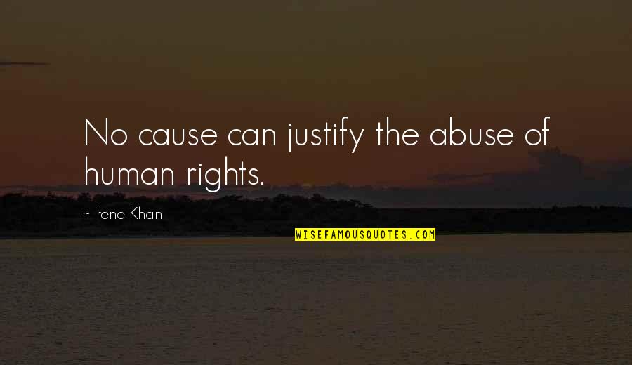 Debut Celebration Quotes By Irene Khan: No cause can justify the abuse of human