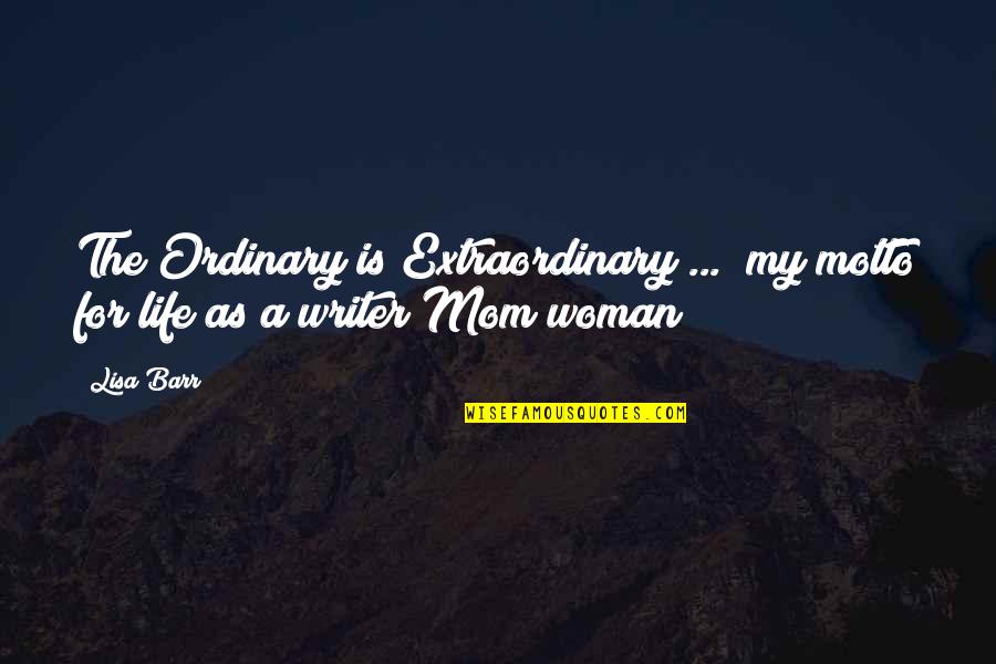 Debut Quotes By Lisa Barr: The Ordinary is Extraordinary ..." my motto for