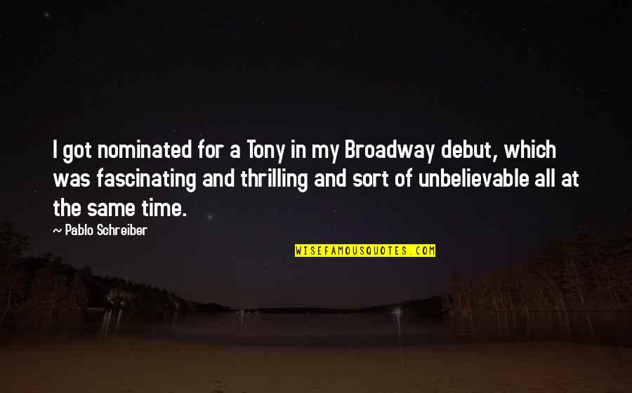 Debut Quotes By Pablo Schreiber: I got nominated for a Tony in my
