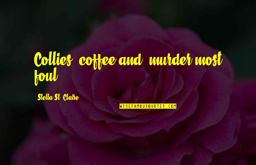 Debut Quotes By Stella St. Claire: Collies, coffee and, murder most foul!