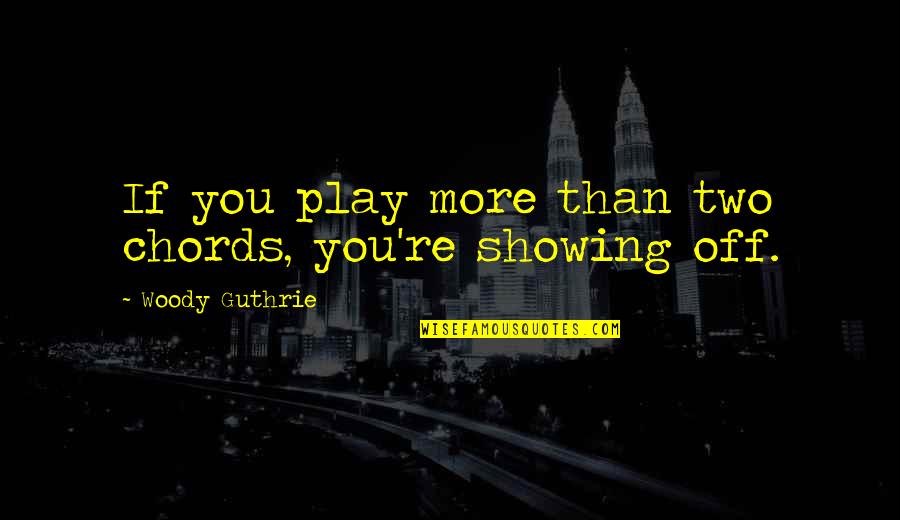 Debutants Quotes By Woody Guthrie: If you play more than two chords, you're