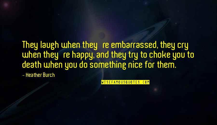 Debutcher Quotes By Heather Burch: They laugh when they're embarrassed, they cry when
