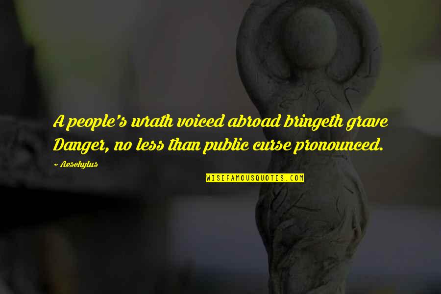 Debuted 1 6 75 Quotes By Aeschylus: A people's wrath voiced abroad bringeth grave Danger, Debuted 1 6 75 Quotes By Aeschylus: A people's wrath voiced abroad bringeth grave Danger,