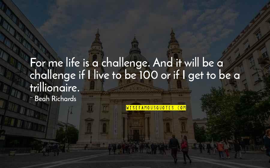 Debuted 1 6 75 Quotes By Beah Richards: For me life is a challenge. And it