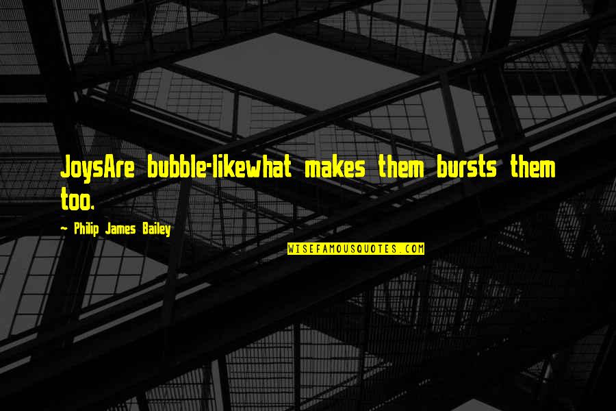 Debuted Quotes By Philip James Bailey: JoysAre bubble-likewhat makes them bursts them too.