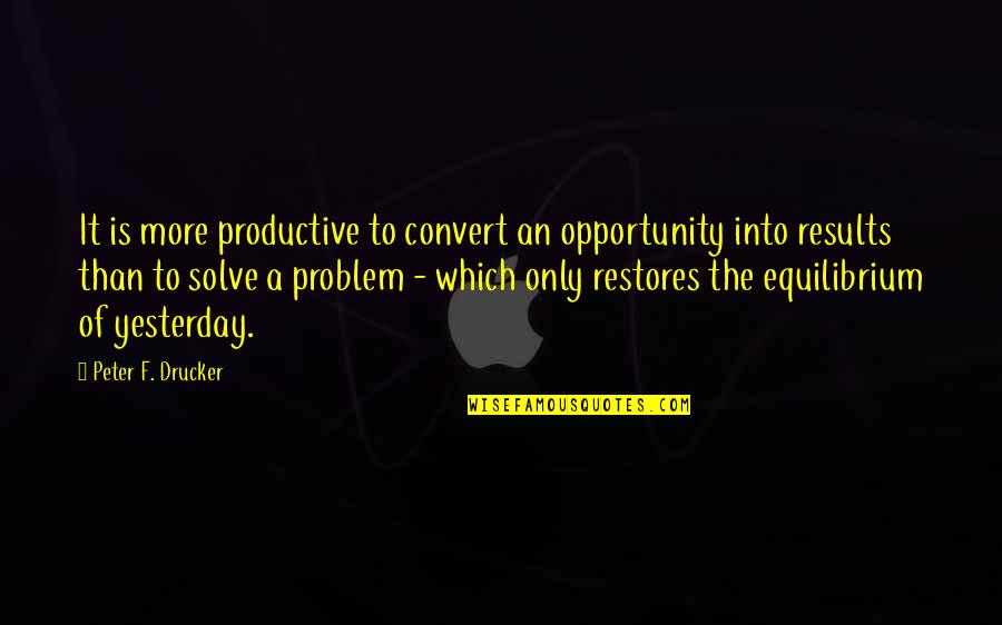 Debye Shielding Quotes By Peter F. Drucker: It is more productive to convert an opportunity
